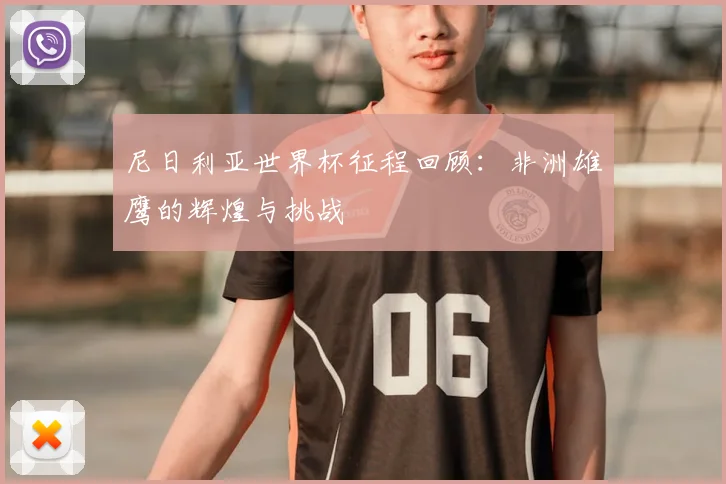 尼日利亚世界杯征程回顾：非洲雄鹰的辉煌与挑战