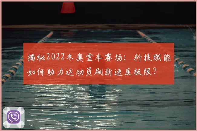 揭秘2022冬奥雪车赛场:科技赋能如何助力运动员刷新速度极限?