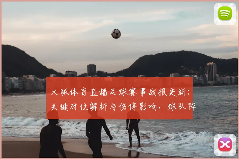 火狐体育直播足球赛事战报更新：关键对位解析与伤停影响，球队阵容调整与比赛看点整理