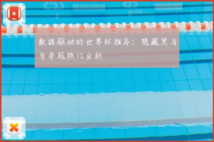 数据驱动的世界杯推荐：隐藏黑马与夺冠热门分析