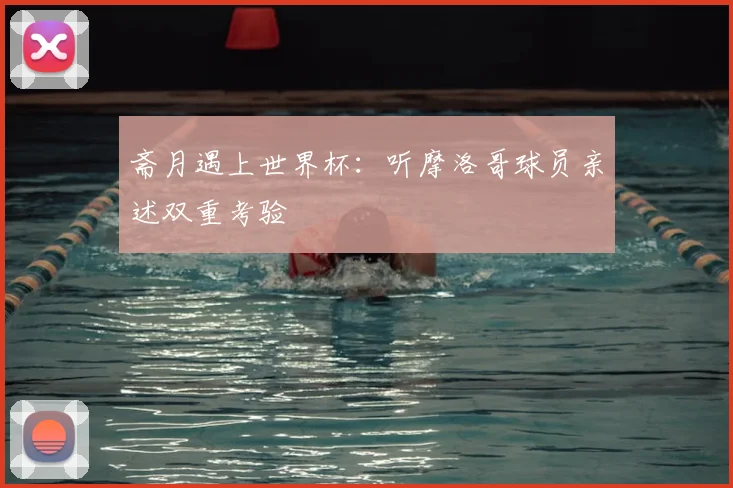 斋月遇上世界杯：听摩洛哥球员亲述双重考验