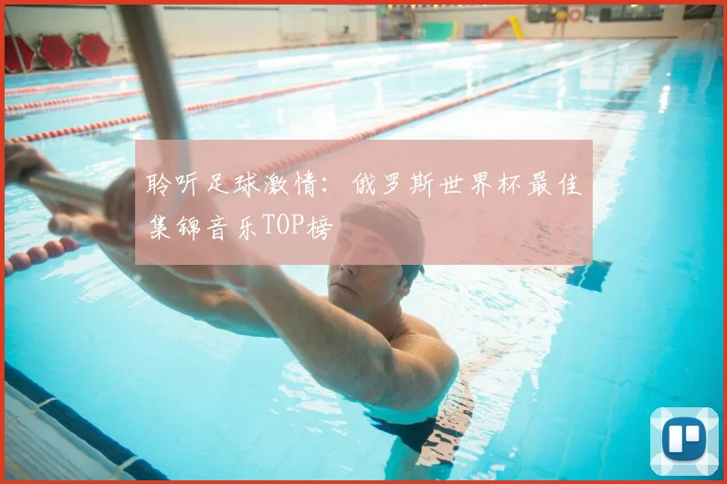 聆听足球激情:俄罗斯世界杯最佳集锦音乐TOP榜