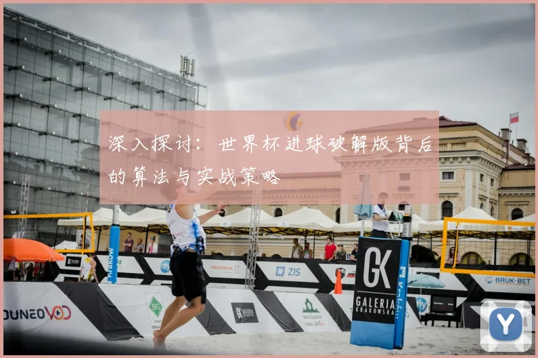 深入探讨：世界杯进球破解版背后的算法与实战策略